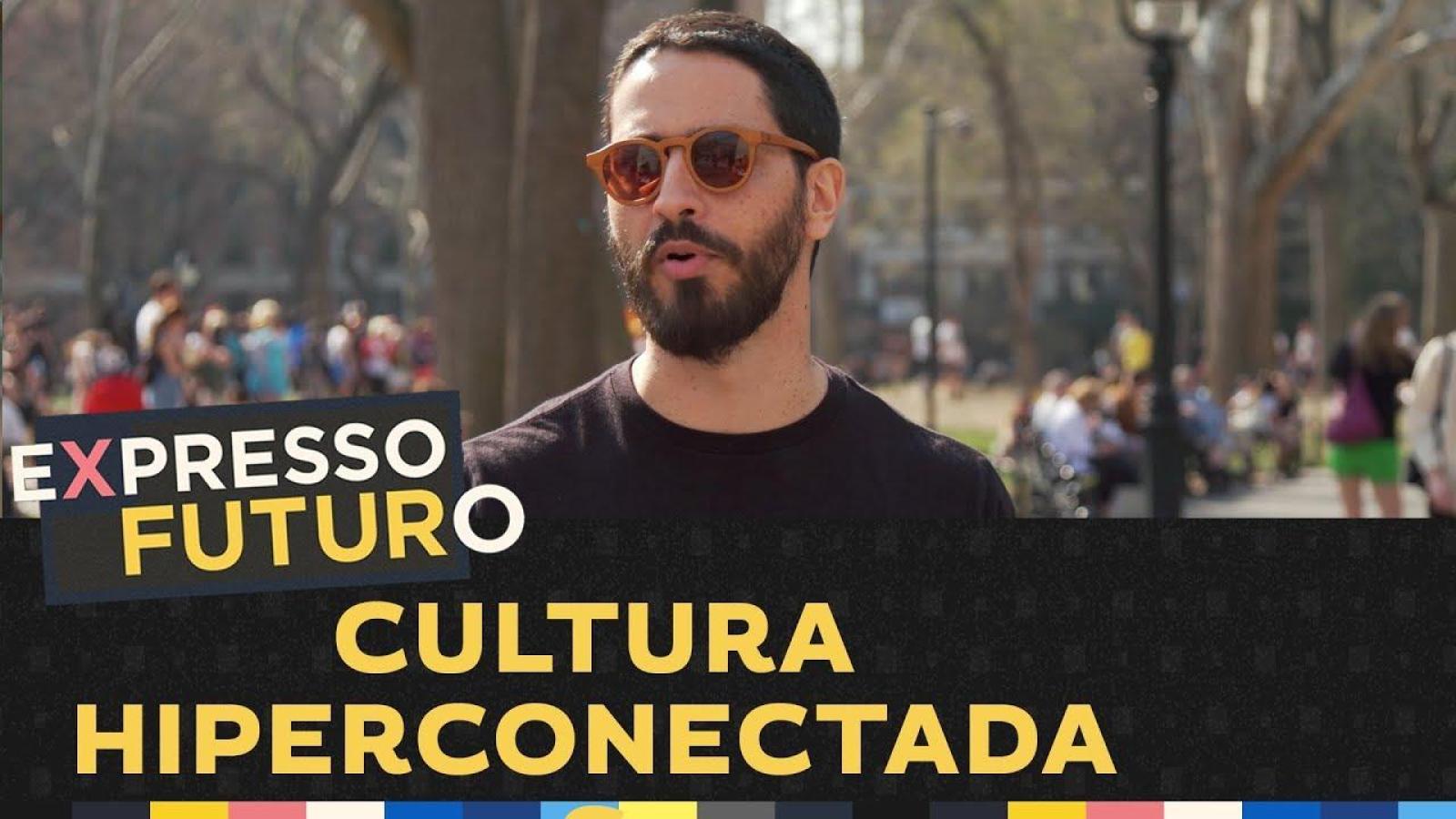 Cultura Hiperconectada | Expresso Futuro Com Ronaldo Lemos